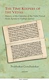 The Time Keepers of the Vedas: History of the Calendar of the Vedic Period (from Rgveda to Vedanga Jyotisa)