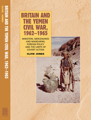 Britain and the Yemen Civil War, 1962-1965: Ministers, Mercenaries and Mandarins: Foreign Policy and the Limits of Covert Action (Hardcover)