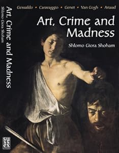 Art, Crime and Madness: Gesualdo, Caravaggio, Genet, Van Gogh, Artaud