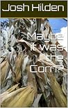 Maybe it was the Corn? (Free Story Friday #15) Maybe it was the Corn? (Free Story Friday #15)
