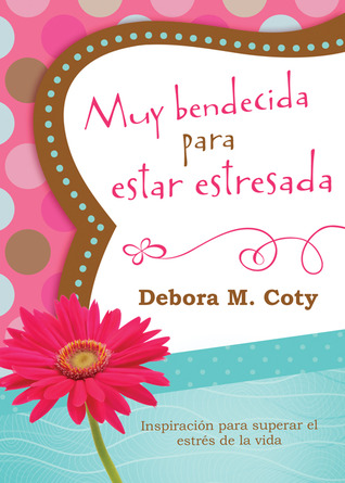 Muy bendecida para estar estresada / Too Blessed to Be Stressed: Inspiracion para superar el estres de la vida (Spanish Edition)