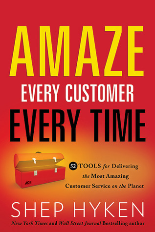 Amaze Every Customer Every Time: 52 Tools for Delivering the Most Amazing Customer Service on the Planet (Hardcover)
