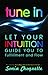 Tune In: Let Your Intuition Guide You to Fulfillment and Flow