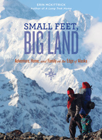 Small Feet, Big Land: Adventure, Home, and Family on the Edge of Alaska