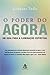 O Poder do Agora: um guia p...