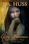 Losing Francesca by J.A. Huss