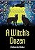 A Witch's Dozen: 13 Practical Rituals for the Everyday Witch