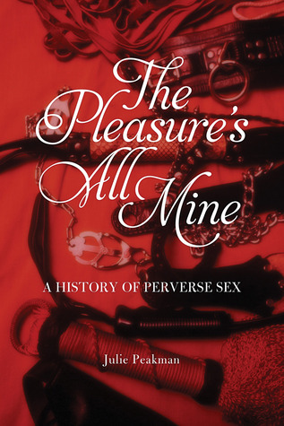 The Pleasure's All Mine: A History of Perverse Sex (Hardcover)