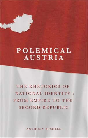 Polemical Austria: The Rhetorics of National Identity: From Empire to the Second Republic