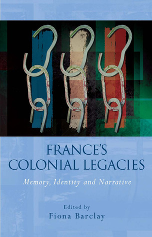 France's Colonial Legacies: Memory, Identity and Narrative (French and Francophone Studies)