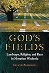 God's Fields: Landscape, Religion, and Race in Moravian Wachovia (Cultural Heritage Studies)