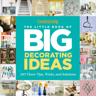 Country Living The Little Book of Big Decorating Ideas: 287 Clever Tips, Tricks, and Solutions (Hardcover)