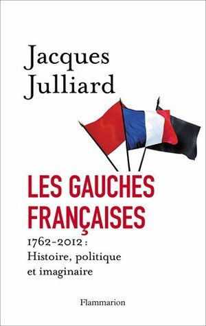 Les gauches françaises, 1762-2012: Histoire, politique et imaginaire