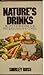 Nature's Drinks; Recipes For Vegetable And Fruit Juices, Teas, And Coffees