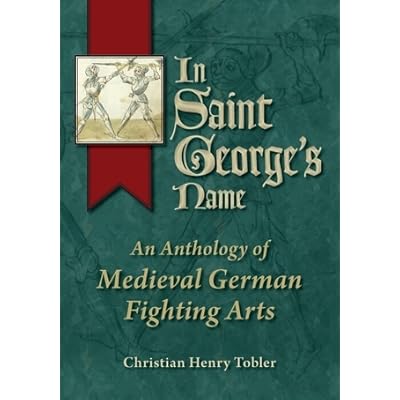 In Saint George S Name An Anthology Of Medieval German Fighting Arts By Christian Henry Tobler