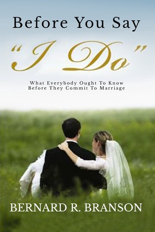 Before You Say I Do: What Everybody Ought To Know Before They Commit To Marriage