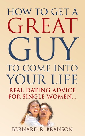 How To Get A Great Guy To Come Into Your Life: Real Dating Advice For Single Women