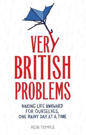 Very British Problems: Making Life Awkward for Ourselves, One Rainy Day at a Time (Very British Problems, #1)