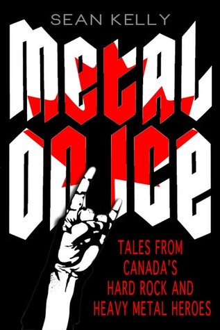 Metal on Ice: Tales from Canada's Hard Rock and Heavy Metal Heroes