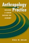 Anthropology in Practice: Building a Career Outside the Academy (Directions in Applied Anthropology) Anthropology in Practice: Building a Career Outside the Academy (Directions in Applied Anthropology)