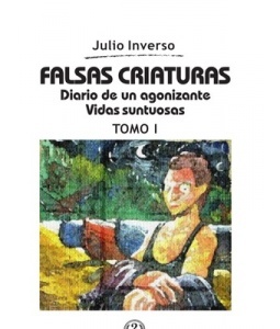 Falsas criaturas. Diario de un agonizante. Vidas suntuosas. Tomo I