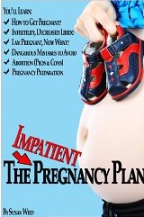 The Impatient Pregnancy Plan: How to Get Pregnant, What to Expect During Pregnancy, and How to Prevent Birth Problems or Defects With Your Baby?