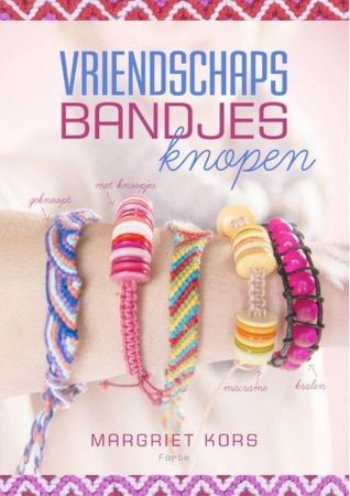 Vriendschapsbandjes knopen : maak zelf de mooiste vriendschapsbandjes !