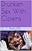 Drunken Sex With Clowns (Cl...