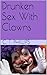 Drunken Sex With Clowns (Clown Sex, #1)