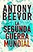 La Segunda Guerra Mundial by Antony Beevor