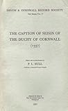 The Caption of Seisin of the Duchy of Cornwall 1337 by P.L. Hull