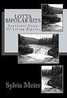 Lotta Bipolar Bits: Survivors Diary Of Living Bipolar (My Bipolar World) Lotta Bipolar Bits: Survivors Diary Of Living Bipolar (My Bipolar World)