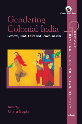 Gendering Colonial India: Reforms, Print, Caste and Communalism