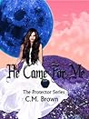 He Came For Me by C.M.   Brown He Came For Me by C.M.   Brown