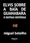 Elvis sobre a Baía de Guanabara e Outras Histórias by Miguel Botelho Elvis sobre a Baía de Guanabara e Outras Histórias by Miguel Botelho