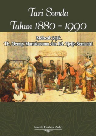 Tari Sunda Tahun 1880-1990: Melacak Jejak Tubagus Oemay Martakusuma dan Raden Tjetje Somantri (Paperback)