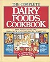 The Complete Dairy Foods Cookbook: How to Make Everything from Cheese to Custard in Your Own Kitchen The Complete Dairy Foods Cookbook: How to Make Everything from Cheese to Custard in Your Own Kitchen
