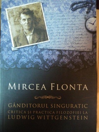Ganditorul singuratic. Critica si practica filosofiei la Ludwig Wittgenstein