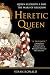 Heretic Queen: Queen Elizabeth I and the Wars of Religion
