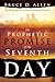 The Prophetic Promise of the Seventh Day by Bruce D. Allen