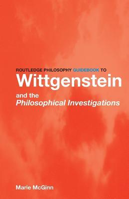 Routledge Philosophy GuideBook to Wittgenstein and the Philosophical Investigations (Routledge Philosophy GuideBooks)