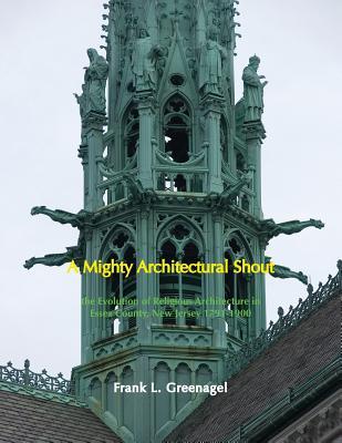 A Mighty Architectural Shout: The Evolution of Religious Architecture in Essex County, New Jersey 1743-1900