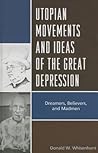 Utopian Movements and Ideas of the Great Depression by Donald W. Whisenhunt