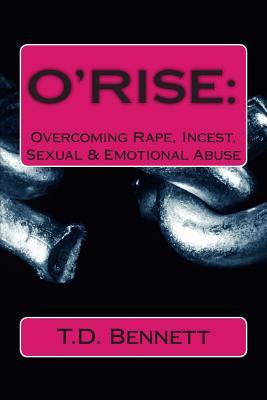 O'rise: Overcoming Rape, Incest, Sexual & Emotional Abuse (Volume 1)