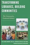 Transforming Libraries, Building Communities: The Community-Centered Library Transforming Libraries, Building Communities: The Community-Centered Library