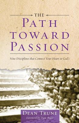 The Path Toward Passion: Nine Spiritual Disciplines that Connect Your Heart to God's (Paperback)
