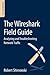 The Wireshark Field Guide: Analyzing and Troubleshooting Network Traffic