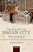 The End of the Pagan City: Religion, Economy, and Urbanism in Late Antique North Africa