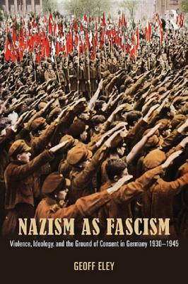 Nazism as Fascism: Violence, Ideology, and the Ground of Consent in Germany 1930-1945 (Kindle Edition)