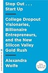 Stop Out...start Up: College Dropout Visionaries, Billionaire Entrepreneurs, and the New Silicon Valley Gold Rush